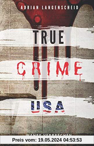 TRUE CRIME USA I wahre Verbrechen – echte Kriminalfälle I Adrian Langenscheid: schockierende Kurzgeschichten aus dem wahren Leben